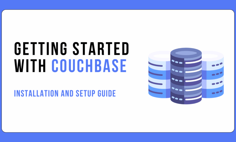 Getting Started with Couchbase: Installation and Setup Guide Getting Started with Couchbase: Installation and Setup Guide